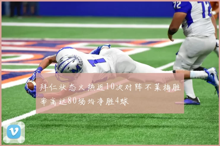 拜仁状态火热近10次对阵不莱梅胜率高达80场均净胜4球